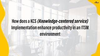 How a KCS Implementation enhances productivity in an ITSM environment| Webinar By Wolken