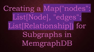 Creating a Map("nodes": List[Node], "edges": List[Relationship]) for Subgraphs in MemgraphDB