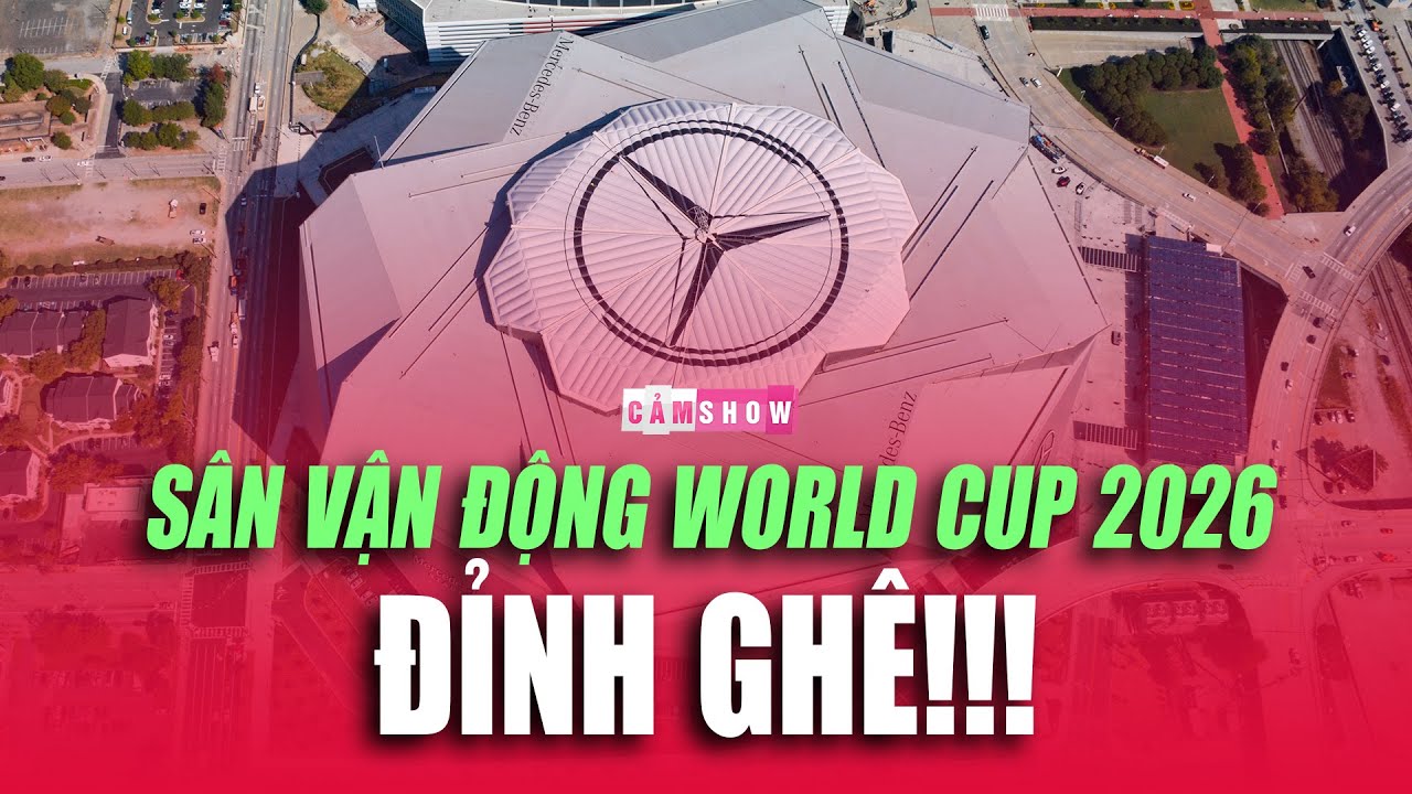 CHIÊM NGƯỠNG VẺ ĐẸP của 16 SÂN VẬN ĐỘNG đồng đăng cai World Cup 2026