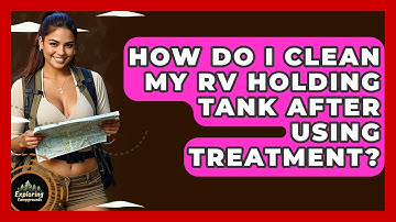 How Do I Clean My RV Holding Tank After Using Treatment? - Exploring Campgrounds