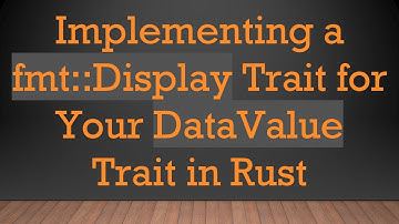 Implementing a fmt::Display Trait for Your DataValue Trait in Rust