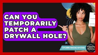 Can You Temporarily Patch A Drywall Hole? - Explaining Household Mysteries