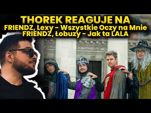 THOREK reaguje na FRIENDZ, LEXY - WSZYSTKIE OCZY NA MNIE i JAK TA LALA