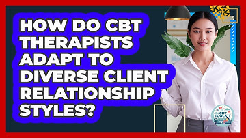 How Do CBT Therapists Adapt To Diverse Client Relationship Styles? - CBT Toolkit