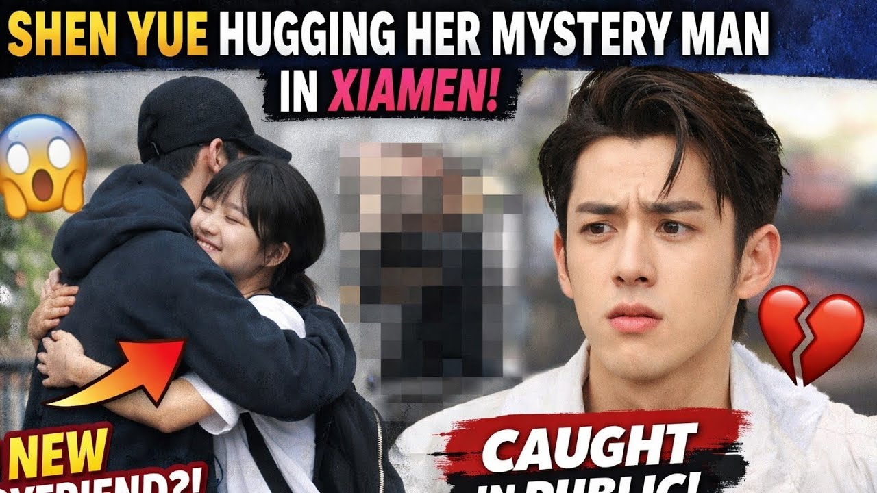 Shen Yue SPOTTED Hugging Mystery Boyfriend in Xiamen 😱💔 Forget Dylan Wang?