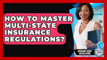 How To Master Multi-state Insurance Regulations? - Insurance Agent Success Guide