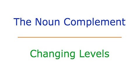 The Noun Complement: #6 Changing Levels