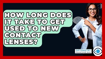 How Long Does It Take To Get Used To New Contact Lenses? - Optometry Knowledge Base