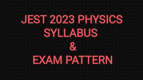JEST 2023 PHYSICS SYLLABUS | JEST EXAM PATTERN | #jest_syllabus #jest_exam_pattern