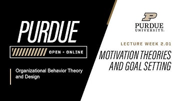 Organizational Behavior, Theory, and Design | 2.01 Motivational Theories & Goal Setting | Purdue