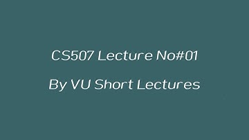 CS507 Lecture 1 ~ By VU Short Lectures ~ 2021