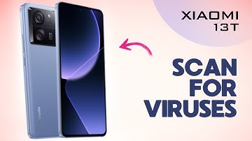 How to Perform an Anti Virus Scan on Xiaomi 13T