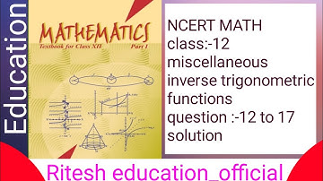 NCERT MATH || class:-12 || miscellaneous || inverse trigonometric functions | qu :-12 to 17 solution