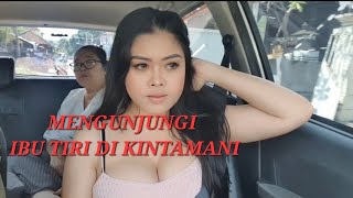 KE KINTAMANI KE RUMAH IBU TIRI BAIK