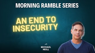 An End to Insecurity - Morning Ramble #64 with Michael Neill