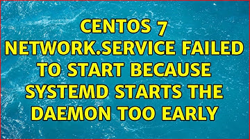 Centos 7: network.service failed to start because systemd starts the daemon too early