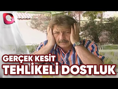 GERÇEK KESİT - TEHLİKELİ DOSTLUK