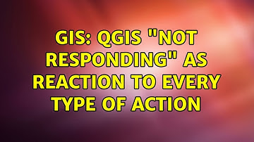 GIS: QGIS "not responding" as reaction to every type of action