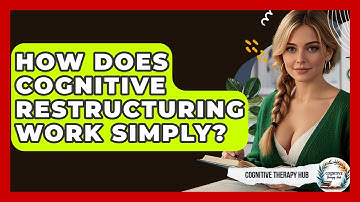 How Does Cognitive Restructuring Work Simply? - Cognitive Therapy Hub