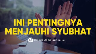 Pentingnya Menjauhi Perkara Syubhat - Ustadz Jamaludin, Lc. - Ceramah Agama
