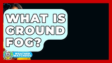 What Is Ground Fog? - Weather Watchdog