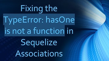 Fixing the TypeError: hasOne is not a function in Sequelize Associations