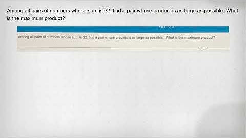 Among all pairs of numbers whose sum is 22, find a pair whose product is as large as possible. What