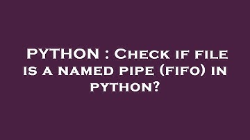 PYTHON : Check if file is a named pipe (fifo) in python?