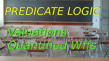 Predicate Logic, Valuations, Part 2 (Quantified Wffs):