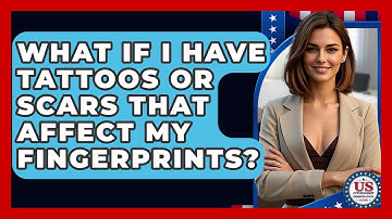 What If I Have Tattoos Or Scars That Affect My Fingerprints? - US Citizenship Immigration Guide