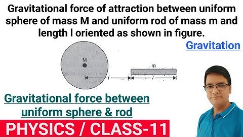 Gravitational force of attraction between uniform Sphere of mass M and uniform rod of mass m