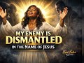 MY ENEMY IS DISMANTLED IN THE NAME OF JESUS Powerful Warfare Worship MY ENEMY IS DISMANTLED IN THE NAME OF JESUS Powerful Warfare Worship