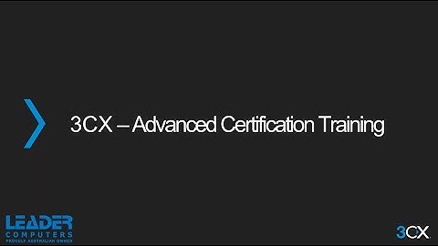 Day 1 - 3CX ADVANCED Certification Training