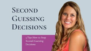 Three Tips on How to Stop Second Guessing Decisions