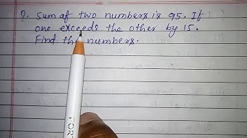 Sum of two numbers is 95. If one exceeds the other by 15. Find the numbers.