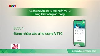 TIÊU ĐIỂM: Làm thế nào để chuyển đổi từ tài khoản VETC sang tài khoản giao thông | VTV