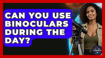Can You Use Binoculars During The Day? - Astronomy Made Simple
