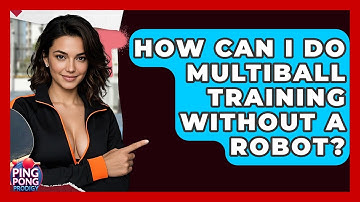 How Can I Do Multiball Training Without A Robot? - Ping Pong Prodigy