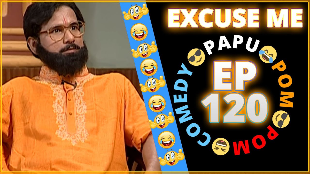 Episode 120 - 😂Excuse Me😎 || Papu Pom Pom - Jaha Kahibi Sata Kahibi || ODIA