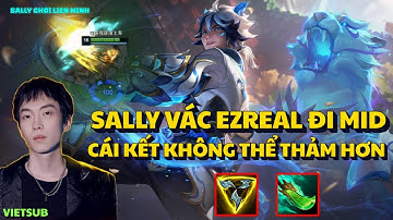 SALLY VÀ GIÁO ÁN EZREAL ĐI MID CỰC KHỎE NHƯNG CÁI KẾT KHÔNG THỂ THẢM HƠN