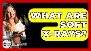 What Are Soft X-rays? - Physics Frontier