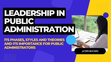 11. Leadership, its styles, types and phases | Administrative Culture | CSS 2025