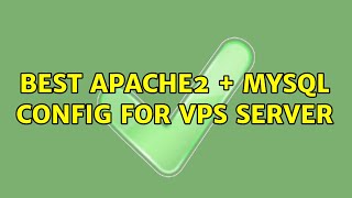 Best Apache2 + MySQL config for VPS Server (2 Solutions!!)