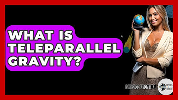 What Is Teleparallel Gravity? - Physics Frontier