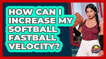 How Can I Increase My Softball Fastball Velocity? - Softball Basics and Beyond