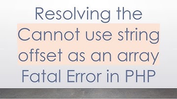 Resolving the Cannot use string offset as an array Fatal Error in PHP