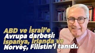 ABD ve İsrail’e Avrupa darbesi: İspanya, İrlanda ve Norveç, Filistin’i tanıdı.