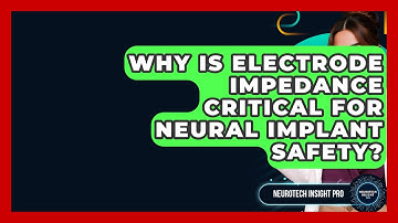 Why Is Electrode Impedance Critical For Neural Implant Safety? - Neurotech Insight Pro