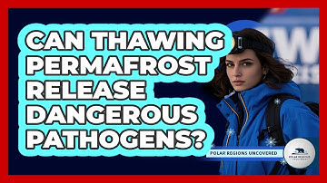 Can Thawing Permafrost Release Dangerous Pathogens? - Polar Regions Uncovered