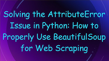 Solving the AttributeError Issue in Python: How to Properly Use BeautifulSoup for Web Scraping